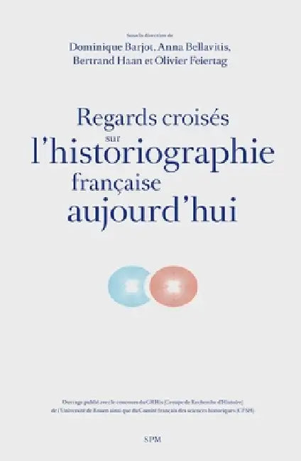 Regards croisés sur l'historiographie française aujourd'hui by Dominique Barjot, Bellavitis Anna, Haan Bertrand