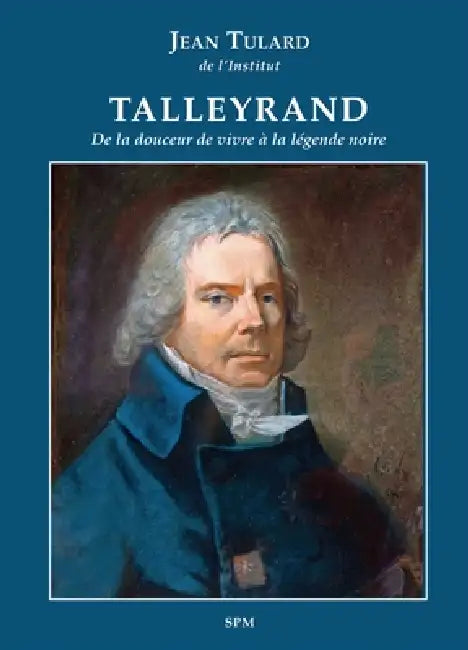 Talleyrand: De la douceur de vivre à la légende noire by Jean Tulard