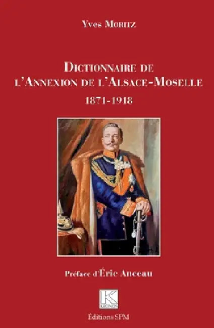 Dictionnaire de l'Annexion de l'Alsace-Moselle: 1871-1918 by Yves Moritz