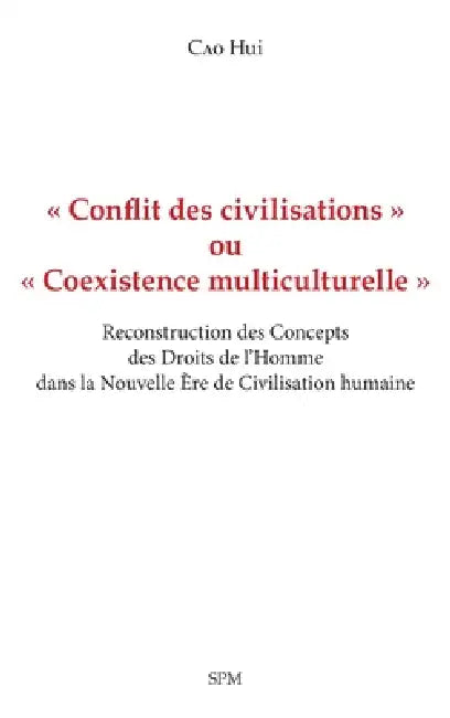 Conflit des civilisations ou Coexistence multiculturelle: Reconstruction des Concepts des Droits de l'Homme dans la Nouvelle Ère de Civilisation humai by Hui Cao