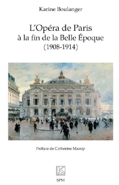 L'Opéra de Paris à la fin de la Belle Époque (1908-1914) by Karine Boulanger, Catherine Massip