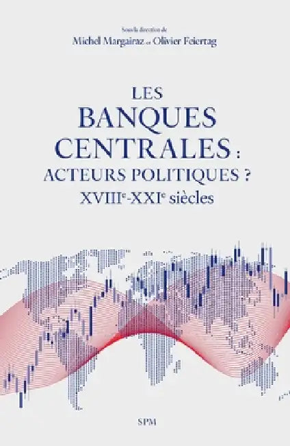 Les banques centrales: acteurs politiques ?: XVIIIe-XXIe siècles by Michel Margairaz, Olivier Feiertag