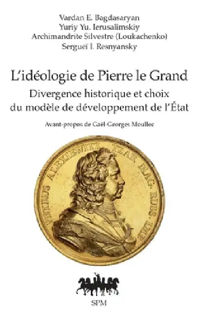 L'idéologie de Pierre le Grand: Divergence historique et choix du modèle de développement de l'État by Vardan E. Bagdasaryan, Yuriy Yu Ierusalimskiy, Archimandrite Sylvestre Loukachenko