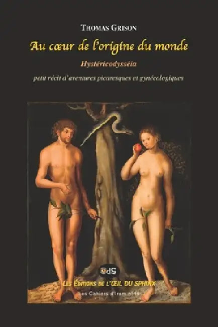 Au coeur de l'origine du monde: Hystéricodysséia by Thomas Grison, Laure Bellier, Lucas Cranach