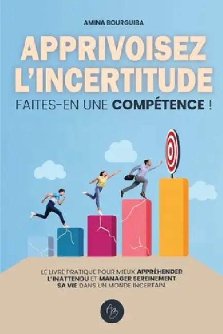 Apprivoisez l'incertitude: Faites-en une compétence by Amina Bourguiba