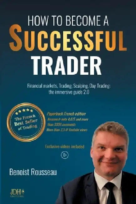 How to become a successful trader: Financial Markets, Trading, Scalping, Day Trading: the immersive guide 2.0 - The French best seller of trading by Benoist Rousseau