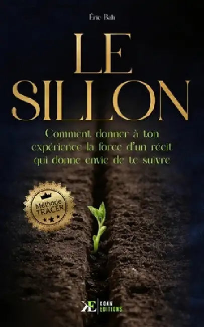 Le Sillon: Comment donner à ton expérience la force d'un récit qui donne envie de te suivre Méthode TRACER by Éric Bah