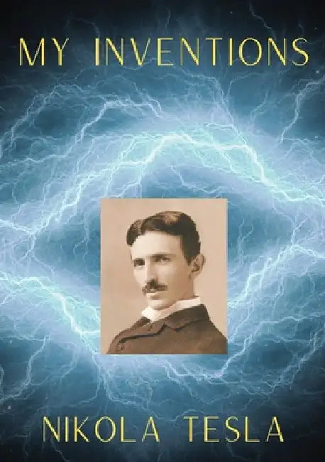 My Inventions: The Autobiography of Nikola Tesla by Nikola Tesla