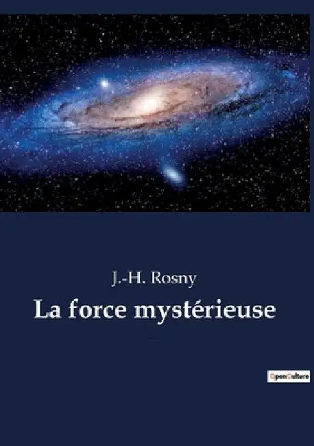 La force mystérieuse: Une exploration des forces invisibles et de leurs transitions sur l'humanité by Rosny, J. -H