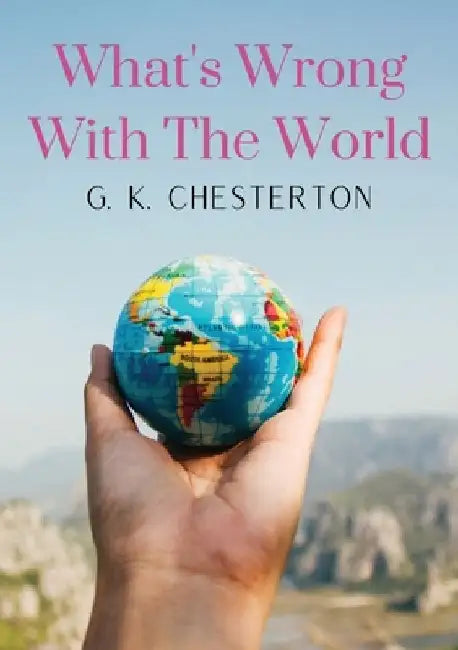 What's Wrong With The World: a social science essay by G. K. Chesterton by G. K. Chesterton