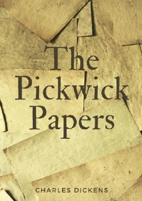 The Pickwick Papers: The Posthumous Papers of the Pickwick Club by Charles Dickens