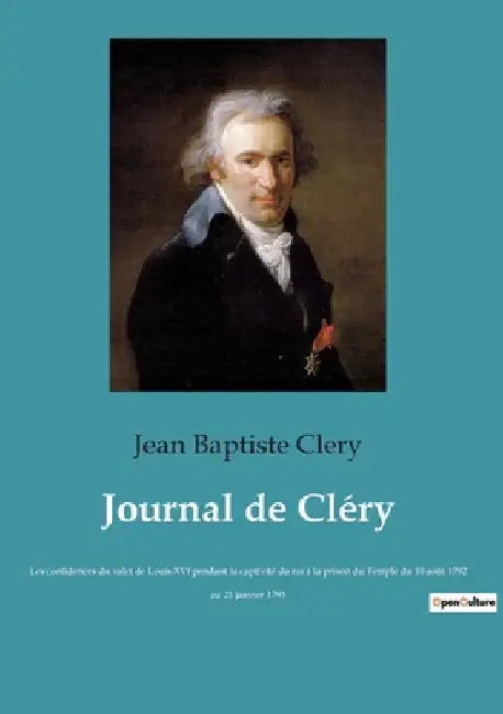 Journal de Cléry: Les confidences du valet de Louis XVI pendant la captivité du roi à la prison du Temple du 10 août 1792 au 21 janvier 1793 by Clery, Jean Baptiste