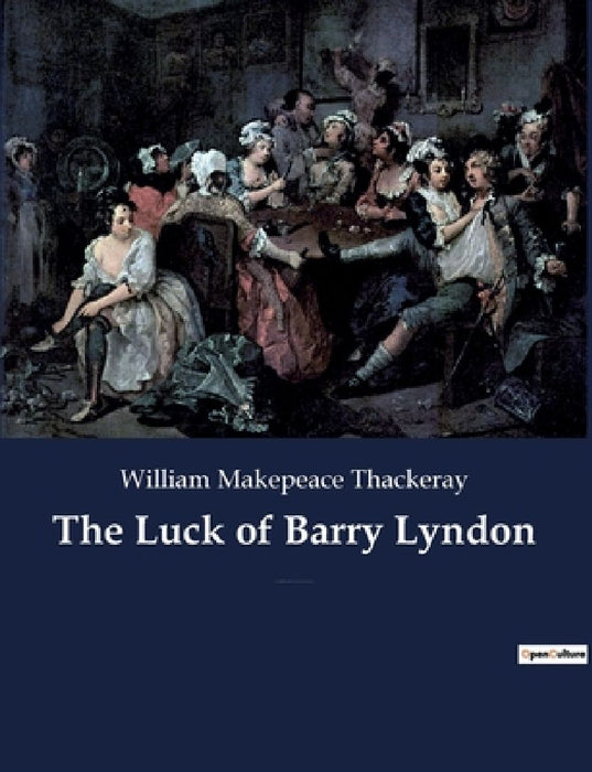 The Luck of Barry Lyndon: A picaresque novel by William Makepeace Thackeray about a member of the Irish gentry trying to become a member of the by William Makepeace Thackeray
