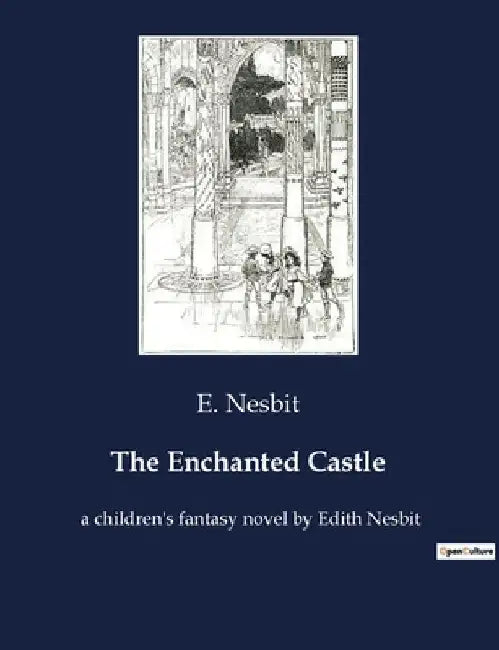 The Enchanted Castle: A children's fantasy novel by Edith Nesbit by E. Nesbit