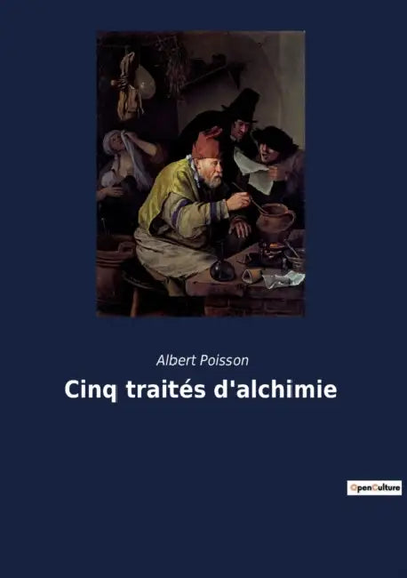 Cinq traités d'alchimie: Les secrets hermétiques dévoilés par un érudit du XIXe siècle. by Albert Poisson