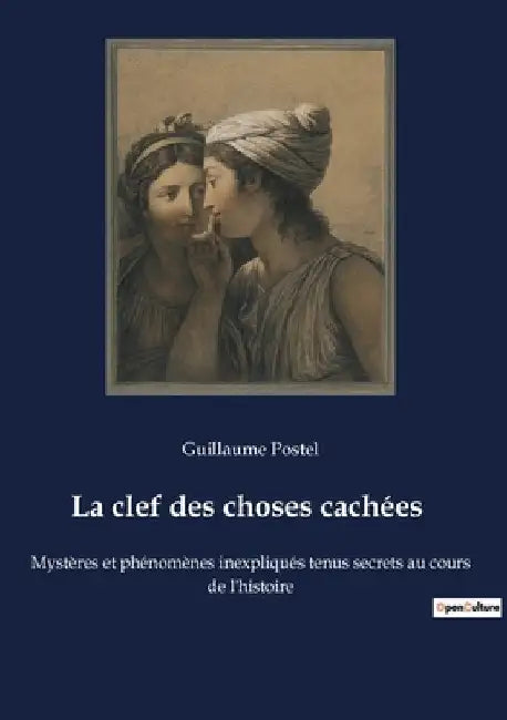La clef des choses cachées: Mystères et phénomènes inexpliqués tenus secrets au cours de l'histoire by Postel, Guillaume
