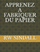 Apprenez a Fabriquer Du Papier by Sindall, Rw