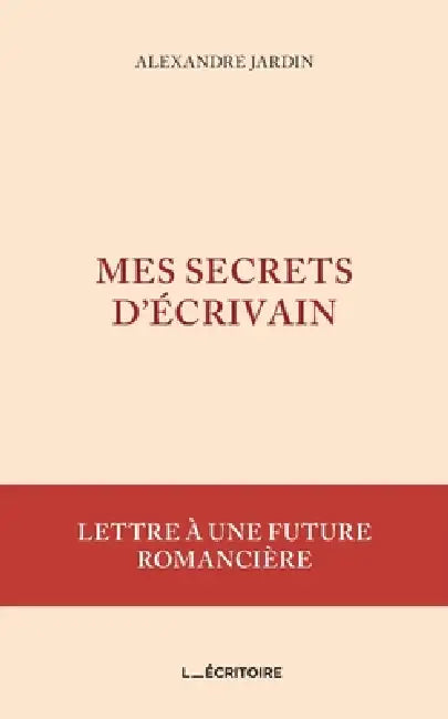 Mes secrets d'écrivain: Lettre à une future romancière by Alexandre Jardin
