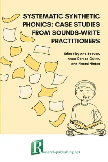 Systematic synthetic phonics: case studies from Sounds-Write practitioners by Ana Beaven