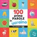 Le prime 100 parole in Ucraino: Libro illustrato bilingue per bambini: Italiano / Ucraino con pronuncia by Yukismart