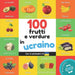 100 frutti e verdure in Ucraino: Libro illustrato bilingue per bambini: Italiano / Ucraino con pronuncia by Yukismart