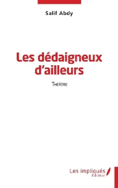 Les dédaigneux d'ailleurs: Théâtre by Salif Abdy