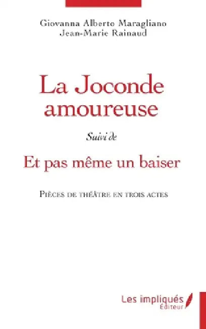 La Joconde amoureuse suivi de Et pas même un baiser: Pièces de théâtre en trois actes by Jean-Marie Rainaud, Giovanna Alberto Maragnano