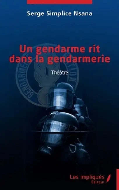 Un gendarme rit dans la gendarmerie: Théâtre by Serge Simplice Nsana