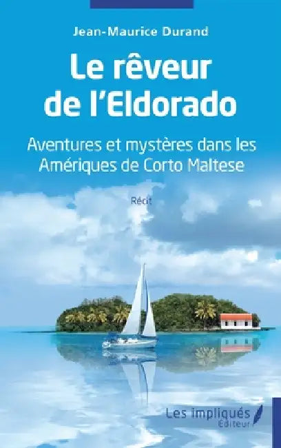 Le rêveur de l'Eldorado: Aventures et mystères dans les Amériques de Corto Maltese - Récit by Jean-Maurice Durand