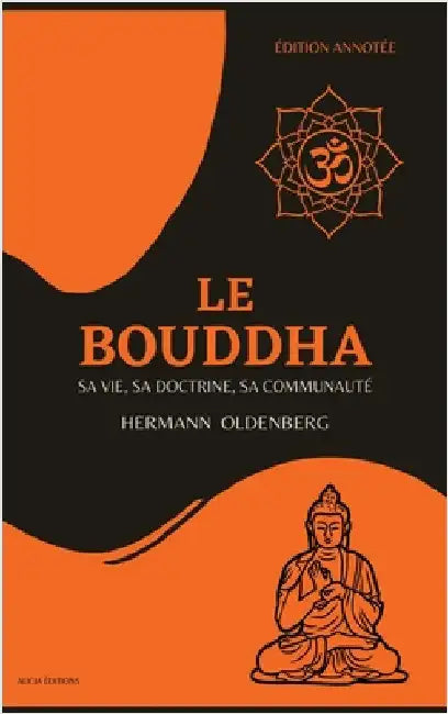 Le Bouddha: sa vie, sa doctrine, sa communauté (Édition annotée) by Oldenberg, Hermann