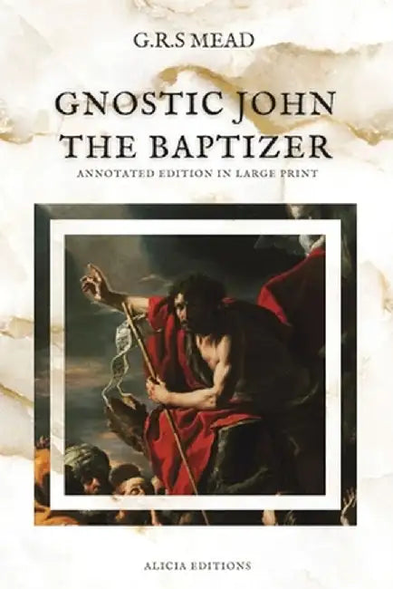 Gnostic John the Baptizer: Annotated Edition in Large Print by G. R. S. Mead