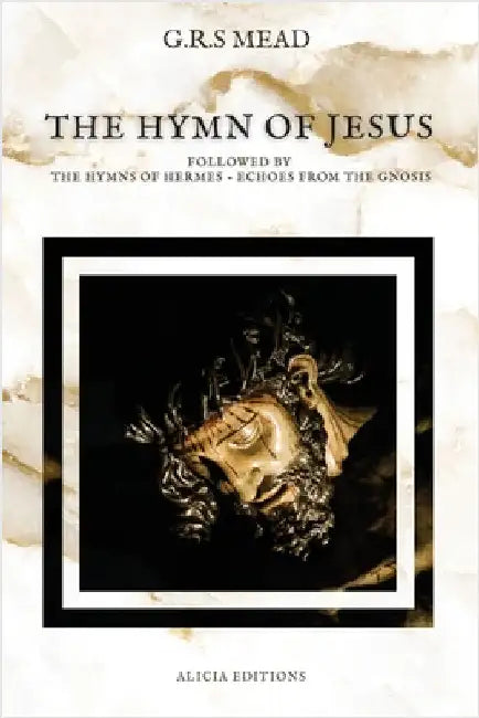 The Hymn of Jesus: Followed by The Hymns of Hermes - Echoes From The Gnosis by Mead, G. R. S.