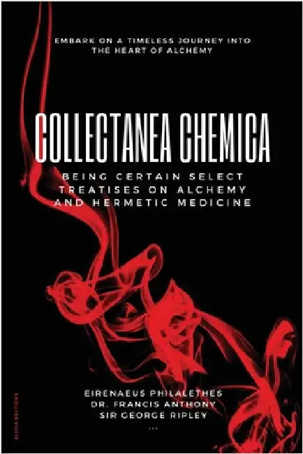 Collectanea Chemica: Being certain select treatises on Alchemy and Hermetic Medicine by Philalethes, Eirenaeus