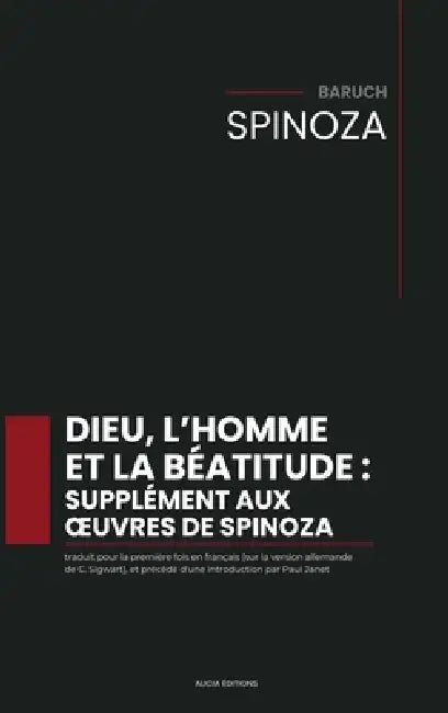 Dieu, l'homme et la béatitude: traduit pour la première fois en français [sur la version allemande de C. Sigwart], et précédé d'une introduction par P by Benedictus de Spinoza, Christoph Von Sigwart, Paul Janet