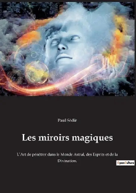 Les miroirs magiques: L'Art de pénétrer dans le Monde Astral, des Esprits et de la Divination. by Sédir, Paul