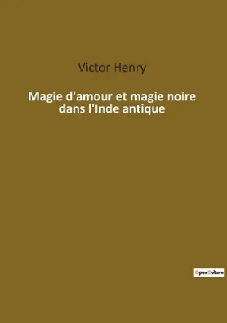 Magie d'amour et magie noire dans l'Inde antique: Quand l'amour et la magie s'affrontent dans l'Inde ancienne by Henry, Victor