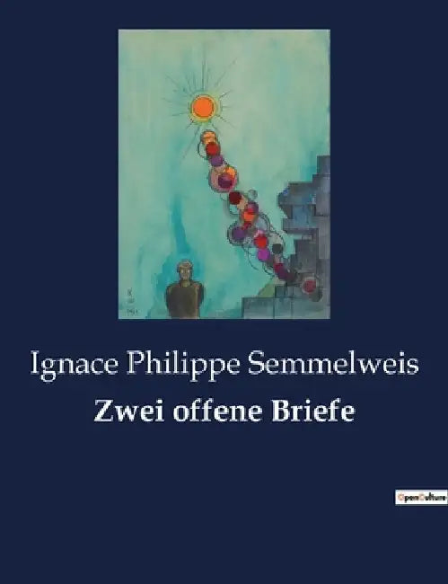 Zwei offene Briefe: Eine kritische Auseinandersetzung mit der Ignoranz gegenüber dem Puerperalfieber by Semmelweis, Ignace Philippe