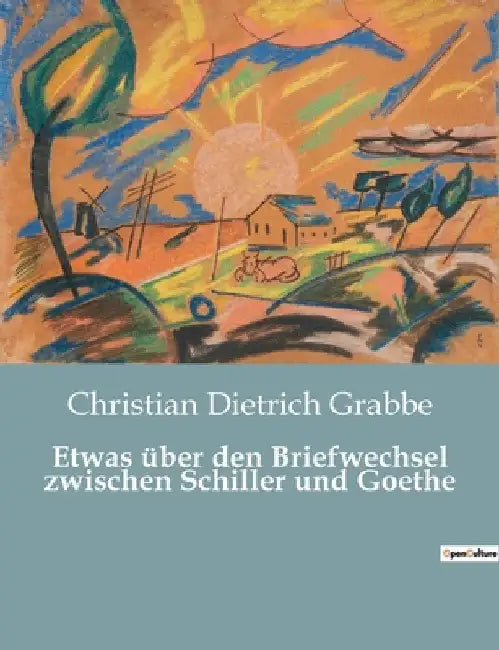 Etwas über den Briefwechsel zwischen Schiller und Goethe: Ein literarischer Dialog zweier Giganten der deutschen Klassik by Grabbe, Christian Dietrich