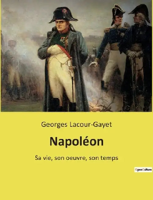 Napoléon: Sa vie, son oeuvre, son temps by Lacour-Gayet, Georges