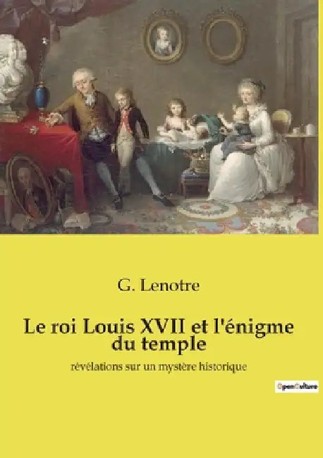 Le roi Louis XVII et l'énigme du temple: Le mystère du dauphin perdu: une enquête historique fascinante by Lenotre, G.