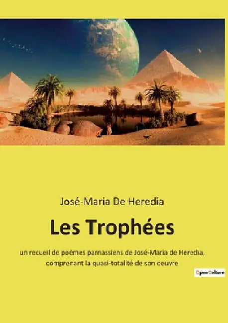 Les Trophées: un recueil de poèmes parnassiens de José-Maria de Heredia, comprenant la quasi-totalité de son oeuvre by de Heredia, José-Maria