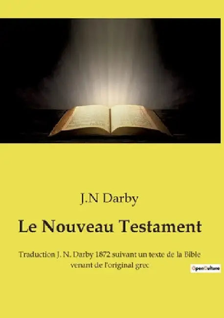 Le Nouveau Testament: Traduction J. N. Darby 1872 suivant un texte de la Bible venant de l'original grec by Darby, J. N.