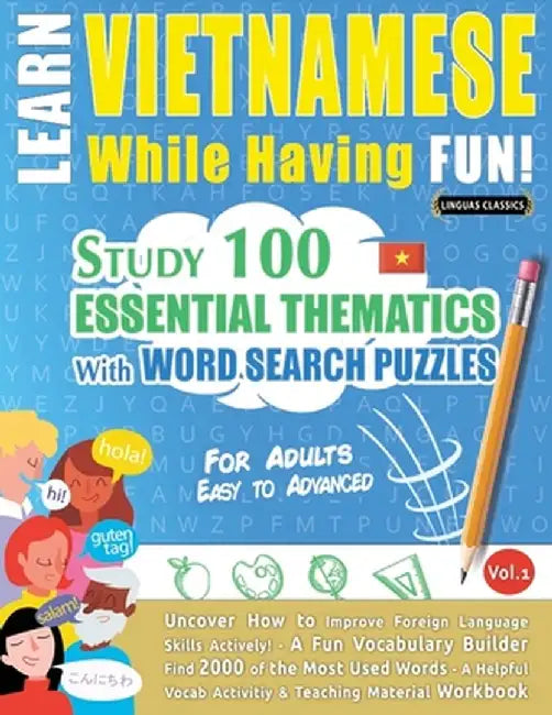 Learn Vietnamese While Having Fun! - For Adults: EASY TO ADVANCED - STUDY 100 ESSENTIAL THEMATICS WITH WORD SEARCH PUZZLES - VOL.1 - Uncover How to Im by Linguas Classics