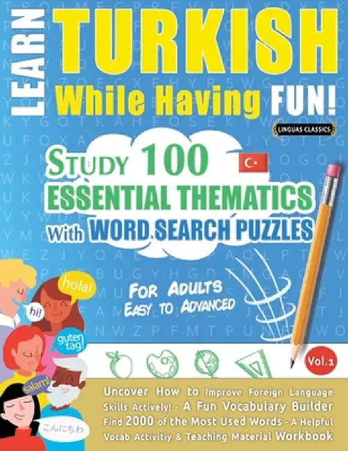 Learn Turkish While Having Fun! - For Adults: EASY TO ADVANCED - STUDY 100 ESSENTIAL THEMATICS WITH WORD SEARCH PUZZLES - VOL.1 - Uncover How to Impro by Linguas Classics