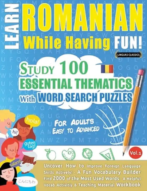 Learn Romanian While Having Fun! - For Adults: EASY TO ADVANCED - STUDY 100 ESSENTIAL THEMATICS WITH WORD SEARCH PUZZLES - VOL.1 - Uncover How to Impr by Linguas Classics