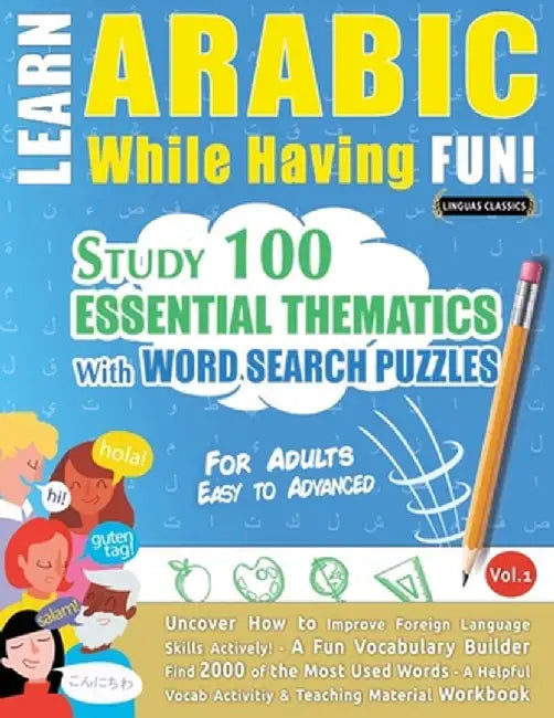 Learn Arabic While Having Fun! - For Adults: EASY TO ADVANCED - STUDY 100 ESSENTIAL THEMATICS WITH WORD SEARCH PUZZLES - VOL.1 - Uncover How to Improv by Linguas Classics