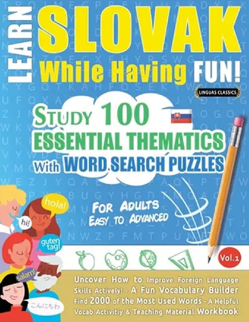 Learn Slovak While Having Fun! - For Adults: EASY TO ADVANCED - STUDY 100 ESSENTIAL THEMATICS WITH WORD SEARCH PUZZLES - VOL.1 - Uncover How to Improv by Linguas Classics