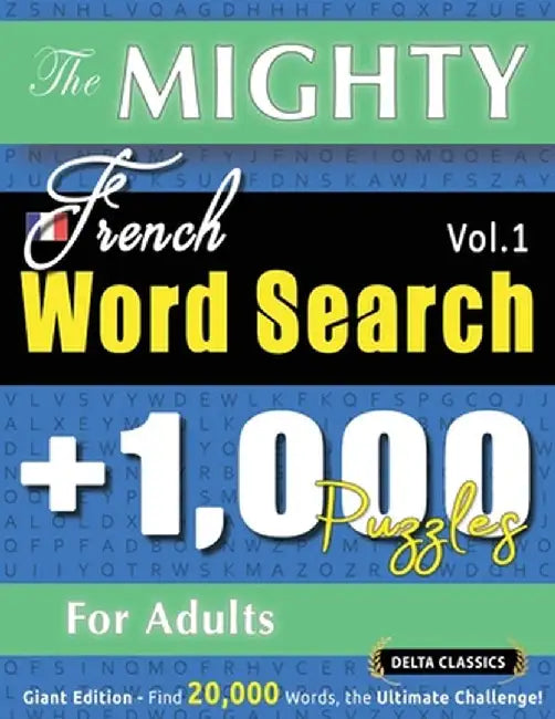 The Mighty French Word Search - 1,000 Puzzles for Adults - Delta Classics - Giant Edition - Find 20,000 Words, the Ultimate Challenge! by Delta Classics