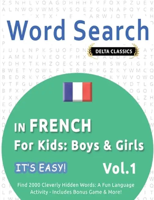 Word Search in French for Kids: Boys & Girls - It's Easy! Vol.1 - Delta Classics - Find 2000 Cleverly Hidden Words: A Fun Language Activity - Includes by Delta Classics