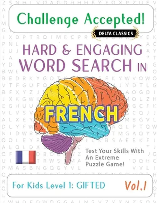 Challenge Accepted! - Hard and Engaging Word Search in French for Kids Level 1: Gifted - Vol.1 - Delta Classics - Test Your Skills with an Extreme Puz by Delta Classics